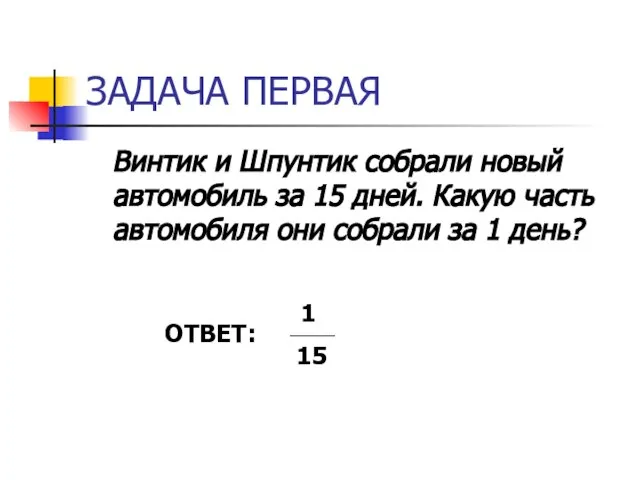 ЗАДАЧА ПЕРВАЯ Винтик и Шпунтик собрали новый автомобиль за 15 дней. Какую