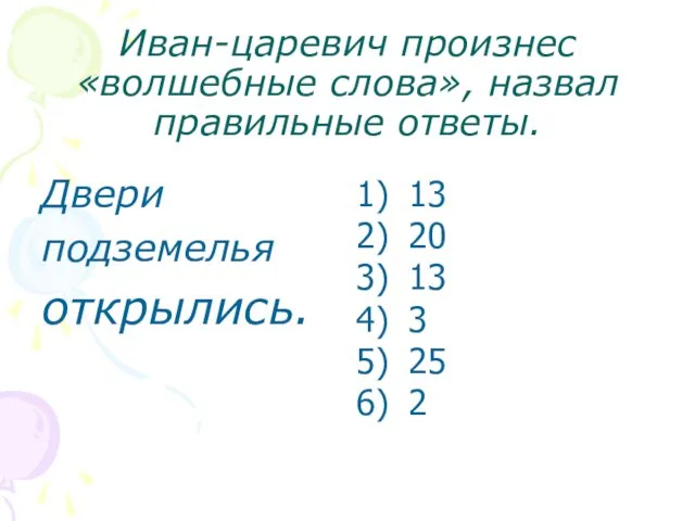 Иван-царевич произнес «волшебные слова», назвал правильные ответы. Двери подземелья открылись. 13 20 13 3 25 2