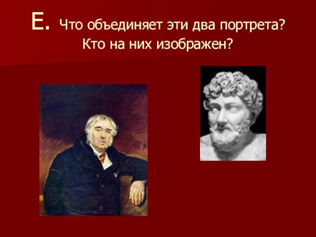 Е. Что объединяет эти два портрета? Кто на них изображен?