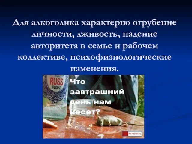 Для алкоголика характерно огрубение личности, лживость, падение авторитета в семье и рабочем коллективе, психофизиологические изменения.