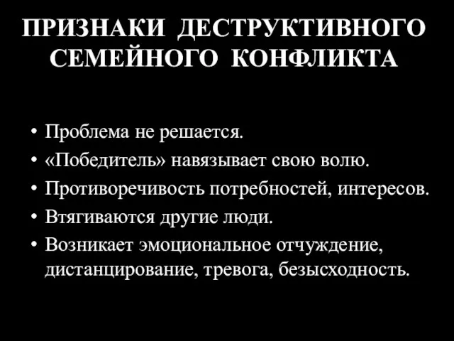 ПРИЗНАКИ ДЕСТРУКТИВНОГО СЕМЕЙНОГО КОНФЛИКТА Проблема не решается. «Победитель» навязывает свою волю. Противоречивость