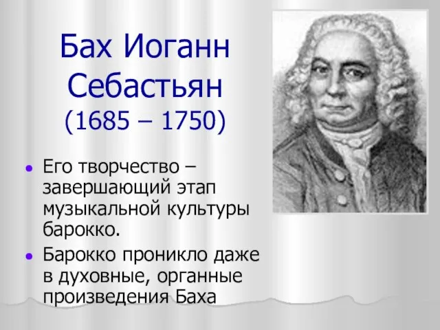 Бах Иоганн Себастьян (1685 – 1750) Его творчество – завершающий этап музыкальной