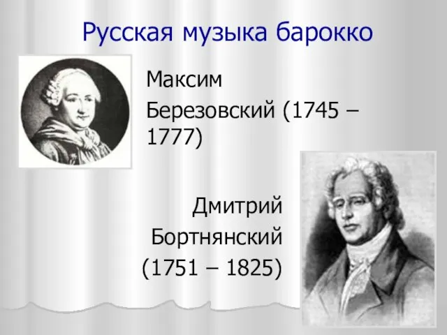 Русская музыка барокко Дмитрий Бортнянский (1751 – 1825) Максим Березовский (1745 – 1777)