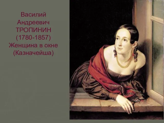 Василий Андреевич ТРОПИНИН (1780-1857) Женщина в окне (Казначейша)