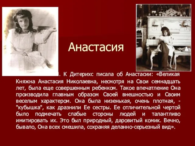Анастасия М. К Дитерихс писала об Анастасии: «Великая Княжна Анастасия Николаевна, несмотря
