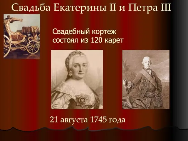 Свадьба Екатерины II и Петра III Свадебный кортеж состоял из 120 карет 21 августа 1745 года