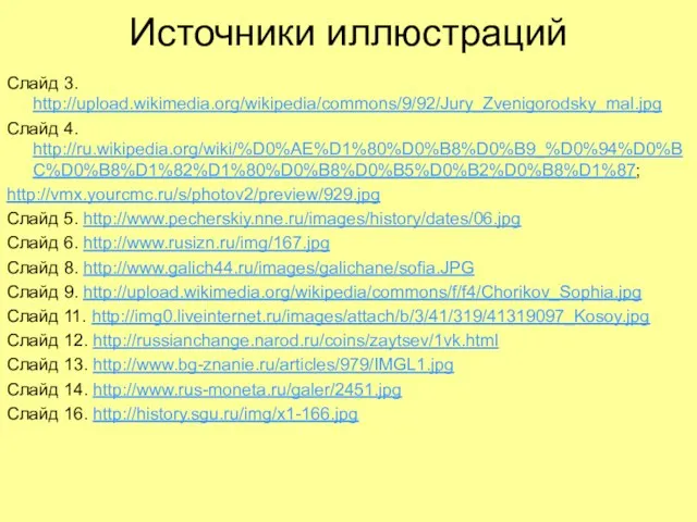 Источники иллюстраций Слайд 3. http://upload.wikimedia.org/wikipedia/commons/9/92/Jury_Zvenigorodsky_mal.jpg Слайд 4. http://ru.wikipedia.org/wiki/%D0%AE%D1%80%D0%B8%D0%B9_%D0%94%D0%BC%D0%B8%D1%82%D1%80%D0%B8%D0%B5%D0%B2%D0%B8%D1%87; http://vmx.yourcmc.ru/s/photov2/preview/929.jpg Слайд 5. http://www.pecherskiy.nne.ru/images/history/dates/06.jpg