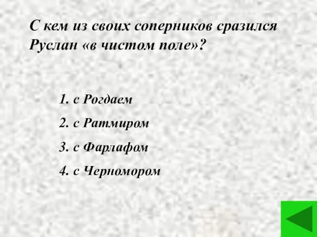 С кем из своих соперников сразился Руслан «в чистом поле»? 1. с