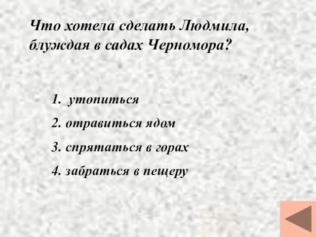 Что хотела сделать Людмила, блуждая в садах Черномора? 1. утопиться 2. отравиться