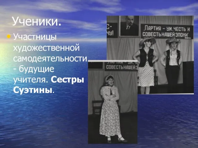 Ученики. Участницы художественной самодеятельности- будущие учителя. Сестры Суэтины.