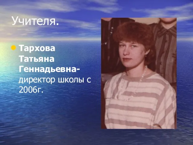 Учителя. Тархова Татьяна Геннадьевна- директор школы с 2006г.