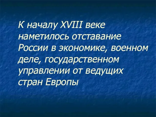 К началу XVIII веке наметилось отставание России в экономике, военном деле, государственном