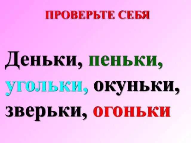 Деньки, пеньки, угольки, окуньки, зверьки, огоньки ПРОВЕРЬТЕ СЕБЯ