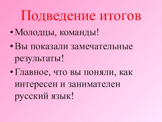 Подведение итогов Молодцы, команды! Вы показали замечательные результаты! Главное, что вы поняли,