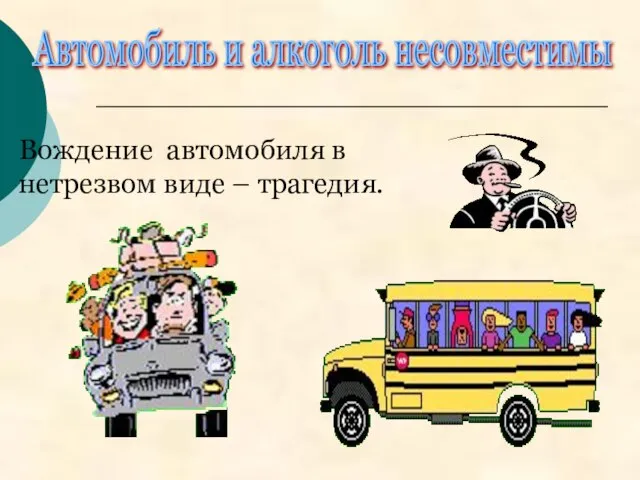 Автомобиль и алкоголь несовместимы Вождение автомобиля в нетрезвом виде – трагедия.