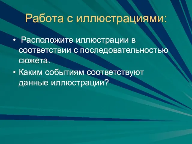 Работа с иллюстрациями: Расположите иллюстрации в соответствии с последовательностью сюжета. Каким событиям соответствуют данные иллюстрации?