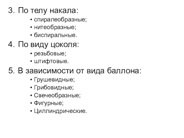 По телу накала: спиралеобразные; нитеобразные; биспиральные. По виду цоколя: резьбовые; штифтовые. В