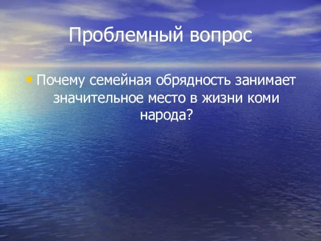 Проблемный вопрос Почему семейная обрядность занимает значительное место в жизни коми народа?