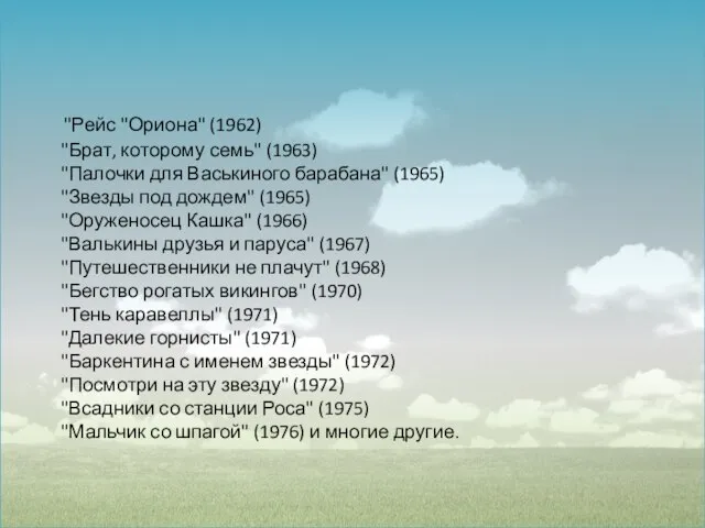 "Рейс "Ориона" (1962) "Брат, которому семь" (1963) "Палочки для Васькиного барабана" (1965)