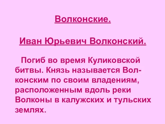 Волконские. Иван Юрьевич Волконский. Погиб во время Куликовской битвы. Князь называется Вол-конским