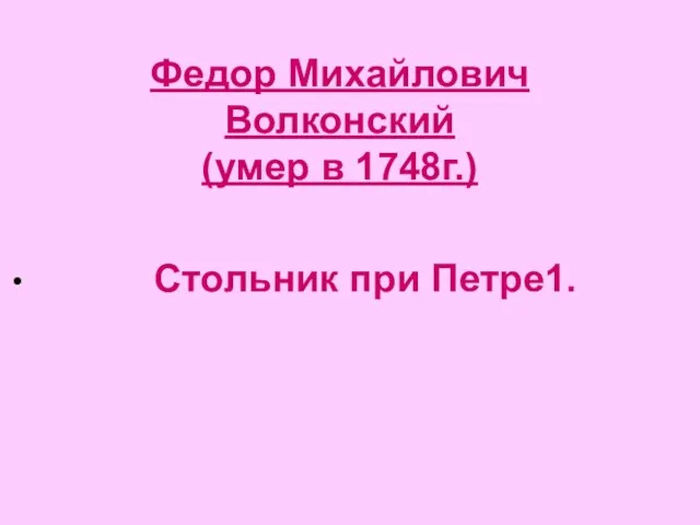 Федор Михайлович Волконский (умер в 1748г.) Стольник при Петре1.