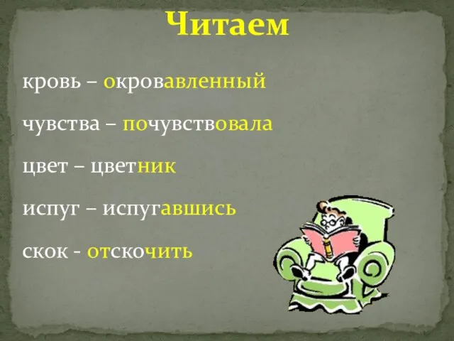 Читаем кровь – окровавленный чувства – почувствовала цвет – цветник испуг – испугавшись скок - отскочить