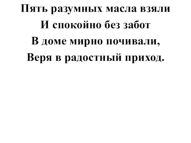 Пять разумных масла взяли И спокойно без забот В доме мирно почивали, Веря в радостный приход.