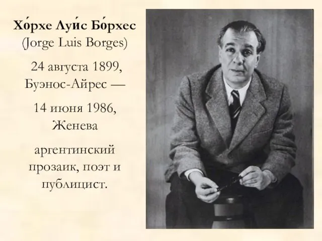 Хо́рхе Луи́с Бо́рхес (Jorge Luis Borges) 24 августа 1899, Буэнос-Айрес — 14