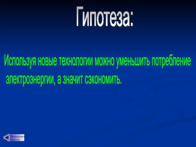 Гипотеза: Используя новые технологии можно уменьшить потребление электроэнергии, а значит сэкономить.