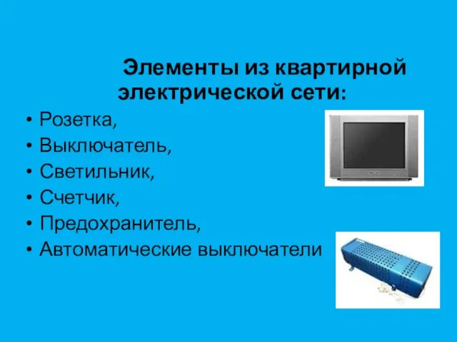 Элементы из квартирной электрической сети: Розетка, Выключатель, Светильник, Счетчик, Предохранитель, Автоматические выключатели