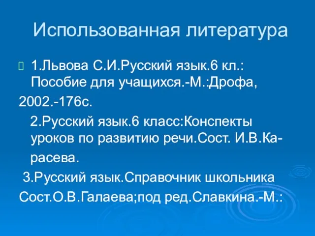 Использованная литература 1.Львова С.И.Русский язык.6 кл.:Пособие для учащихся.-М.:Дрофа, 2002.-176с. 2.Русский язык.6 класс:Конспекты