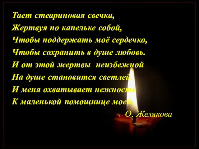 Тает стеариновая свечка, Жертвуя по капельке собой, Чтобы поддержать моё сердечко, Чтобы