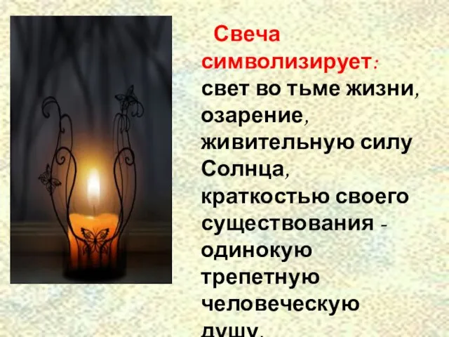 Свеча символизирует: свет во тьме жизни, озарение, живительную силу Солнца, краткостью своего