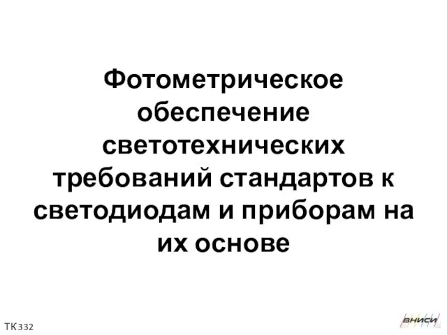 Фотометрическое обеспечение светотехнических требований стандартов к светодиодам и приборам на их основе ТК 332