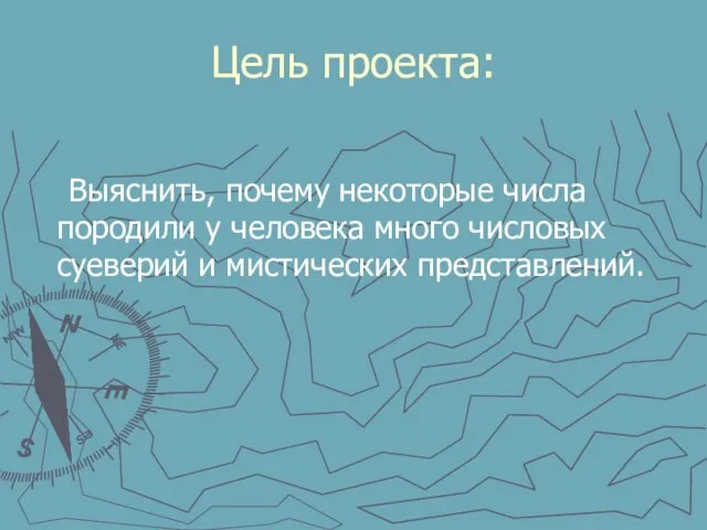 Цель проекта: Выяснить, почему некоторые числа породили у человека много числовых суеверий и мистических представлений.