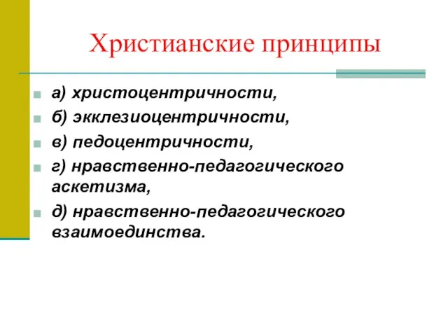 Христианские принципы а) христоцентричности, б) экклезиоцентричности, в) педоцентричности, г) нравственно-педагогического аскетизма, д) нравственно-педагогического взаимоединства.