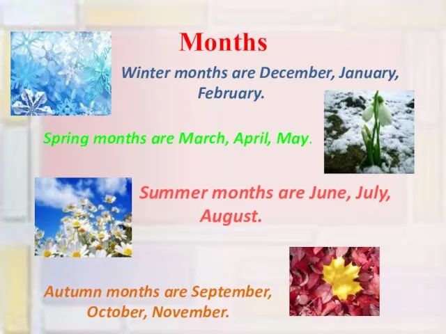 Months Winter months are December, January, February. Spring months are March, April,