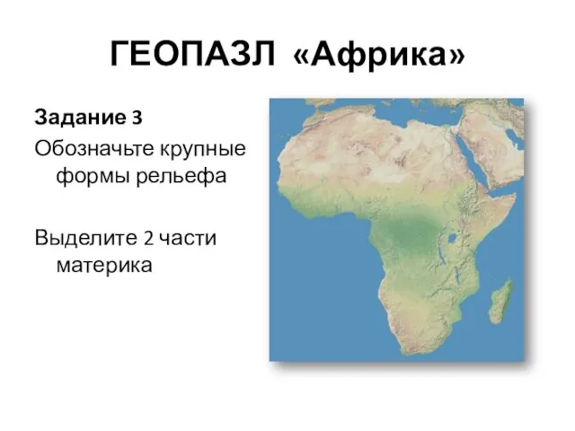 ГЕОПАЗЛ «Африка» Задание 3 Обозначьте крупные формы рельефа Выделите 2 части материка