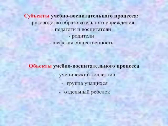 Субъекты учебно-воспитательного процесса: - руководство образовательного учреждения - педагоги и воспитатели -