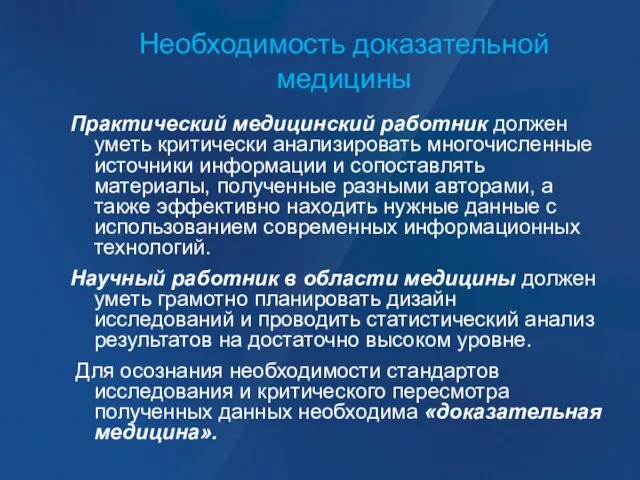 Необходимость доказательной медицины Практический медицинский работник должен уметь критически анализировать многочисленные источники