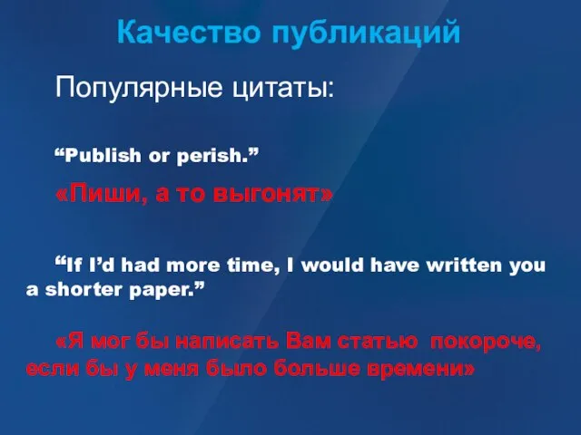 Популярные цитаты: “Publish or perish.” «Пиши, а то выгонят» “If I’d had