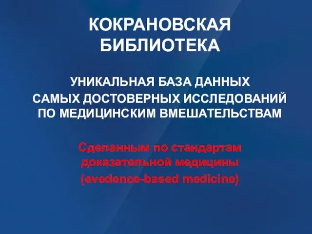 УНИКАЛЬНАЯ БАЗА ДАННЫХ САМЫХ ДОСТОВЕРНЫХ ИССЛЕДОВАНИЙ ПО МЕДИЦИНСКИМ ВМЕШАТЕЛЬСТВАМ Сделанным по стандартам