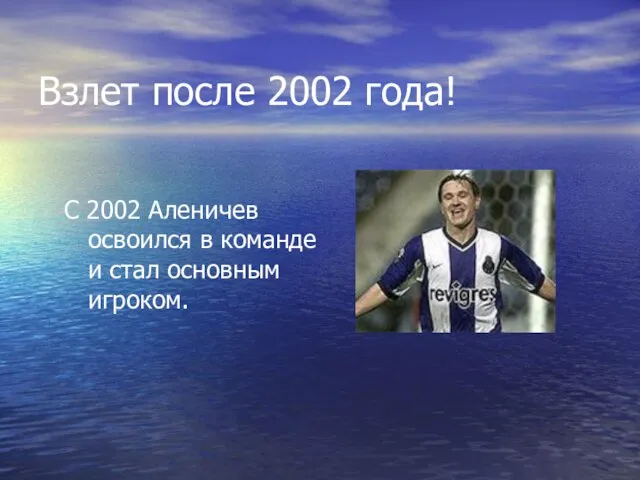 Взлет после 2002 года! С 2002 Аленичев освоился в команде и стал основным игроком.