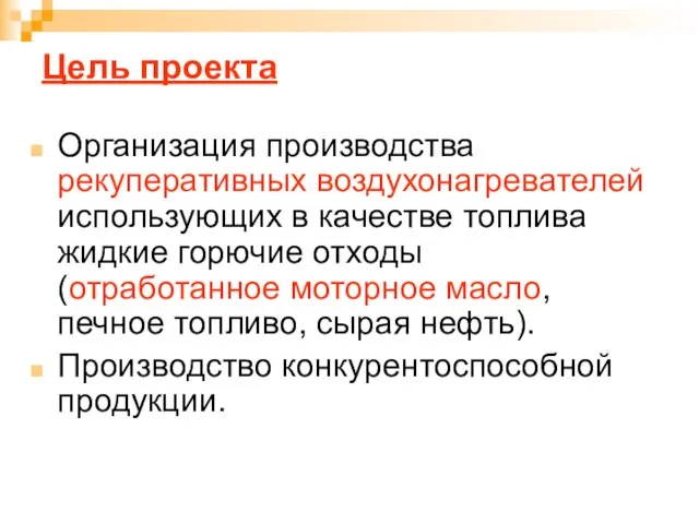 Цель проекта Организация производства рекуперативных воздухонагревателей использующих в качестве топлива жидкие горючие