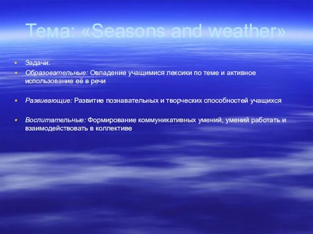 Тема: «Seasons and weather» Задачи: Образовательные: Овладение учащимися лексики по теме и