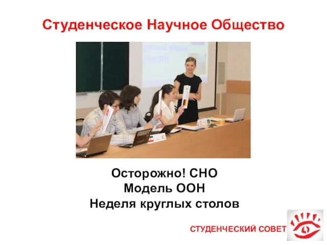 СТУДЕНЧЕСКИЙ СОВЕТ Студенческое Научное Общество Осторожно! СНО Модель ООН Неделя круглых столов