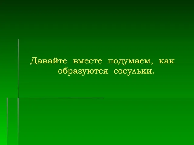 Давайте вместе подумаем, как образуются сосульки.