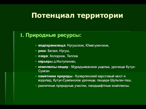 Природные ресурсы: водохранилища: Нугушское, Юмагузинское, реки: Белая, Нугуш, озера: Холодное, Теплое карьеры