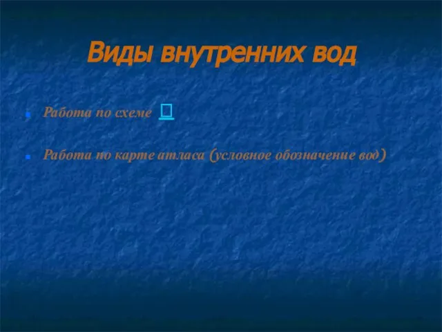 Виды внутренних вод Работа по схеме  Работа по карте атласа (условное обозначение вод)