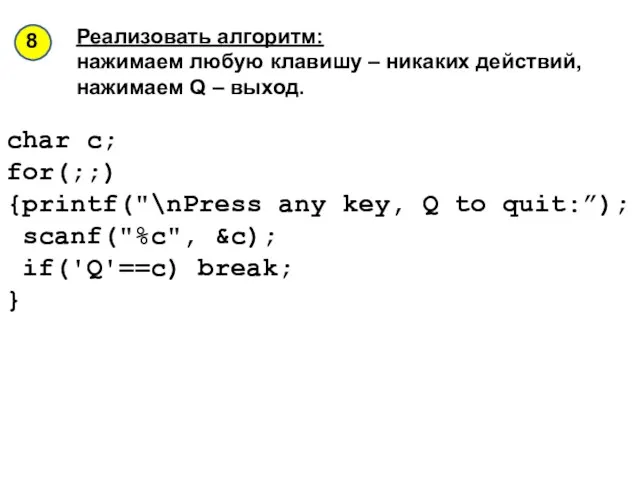 char c; for(;;) {printf("\nPress any key, Q to quit:”); scanf("%c", &c); if('Q'==c)